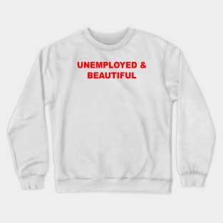 Unemployed And Beautiful Crewneck Sweatshirt